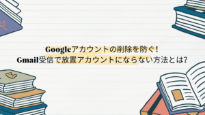 Googleアカウントの削除を防ぐ！Gmail受信で放置アカウントにならない方法とは？