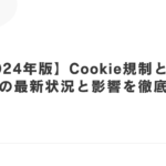 【2024年版】Cookie規制とは？日本の最新状況と影響を徹底解説
