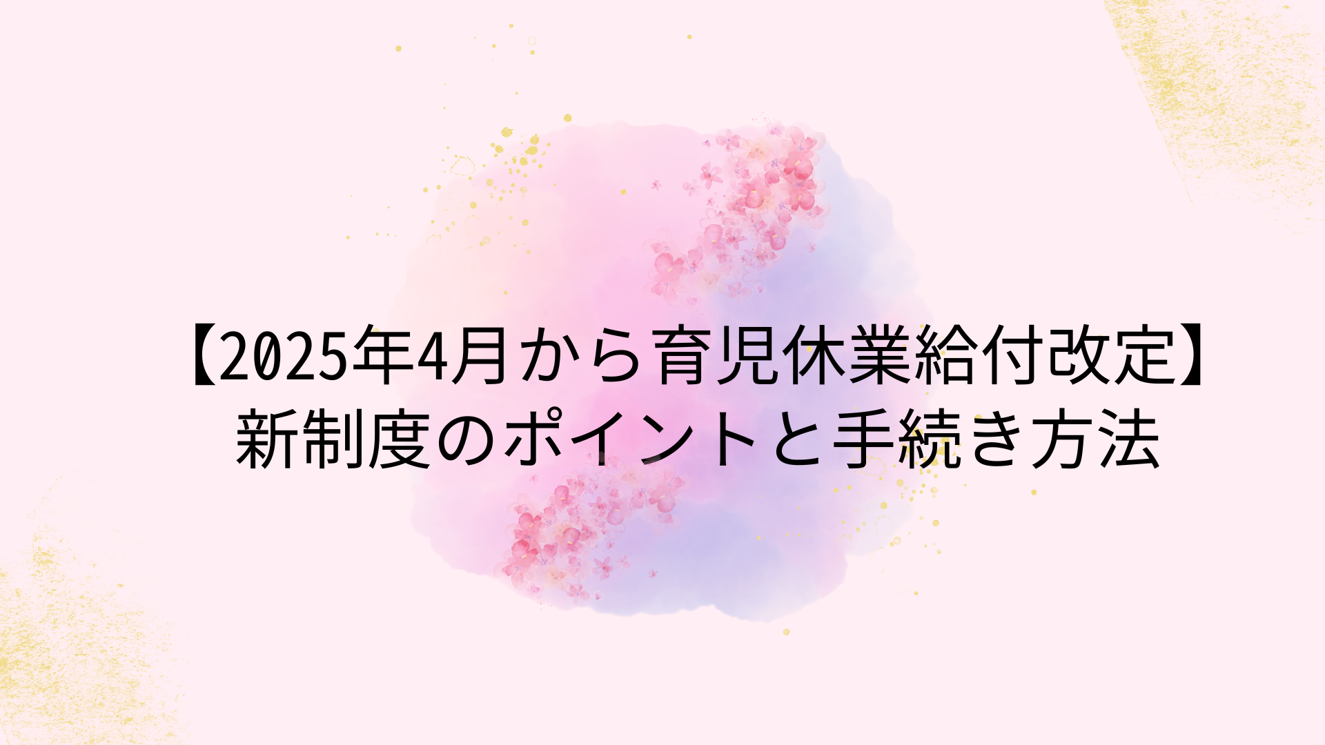 【2025年4月から育児休業給付改定】新制度のポイントと手続き方法