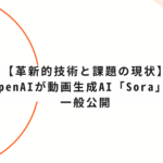 【革新的技術と課題の現状】OpenAIが動画生成AI「Sora」を一般公開