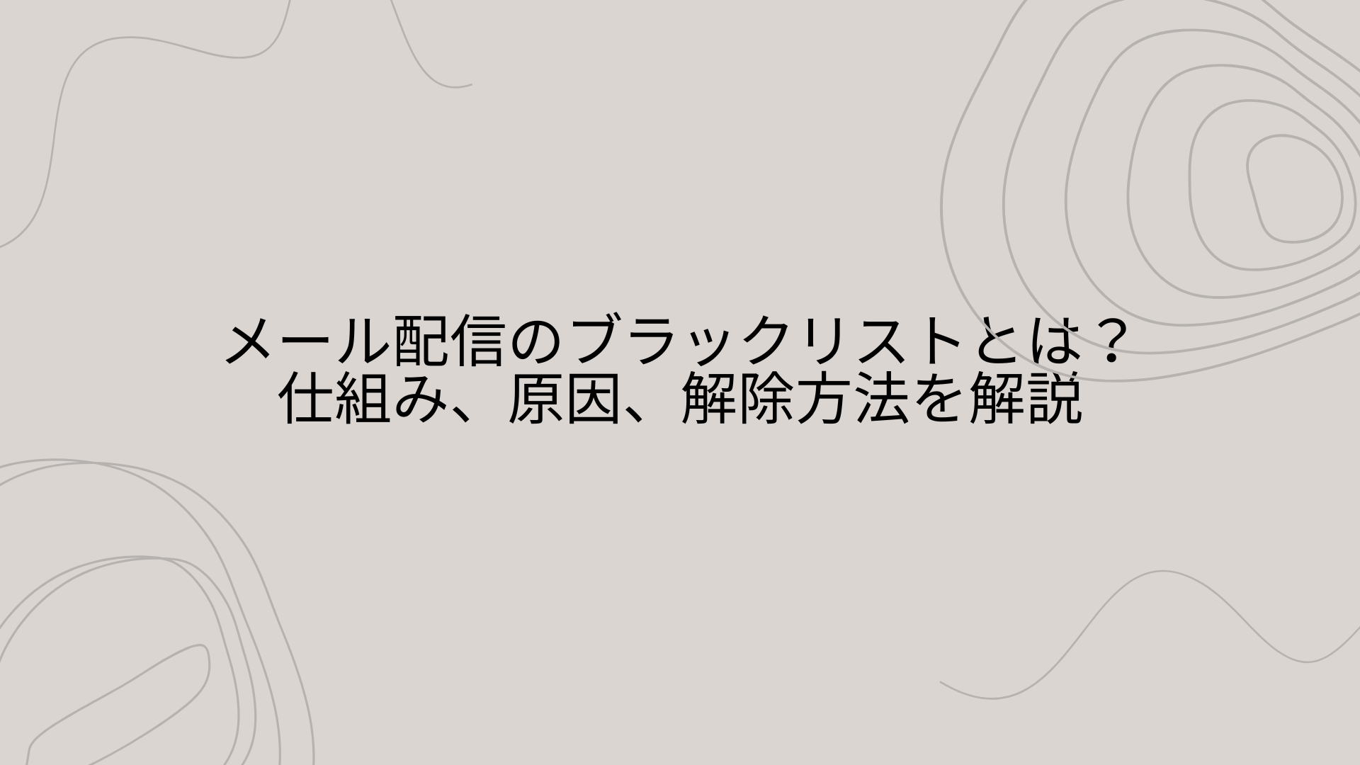 メール配信のブラックリストとは？仕組み、原因、解除方法を解説