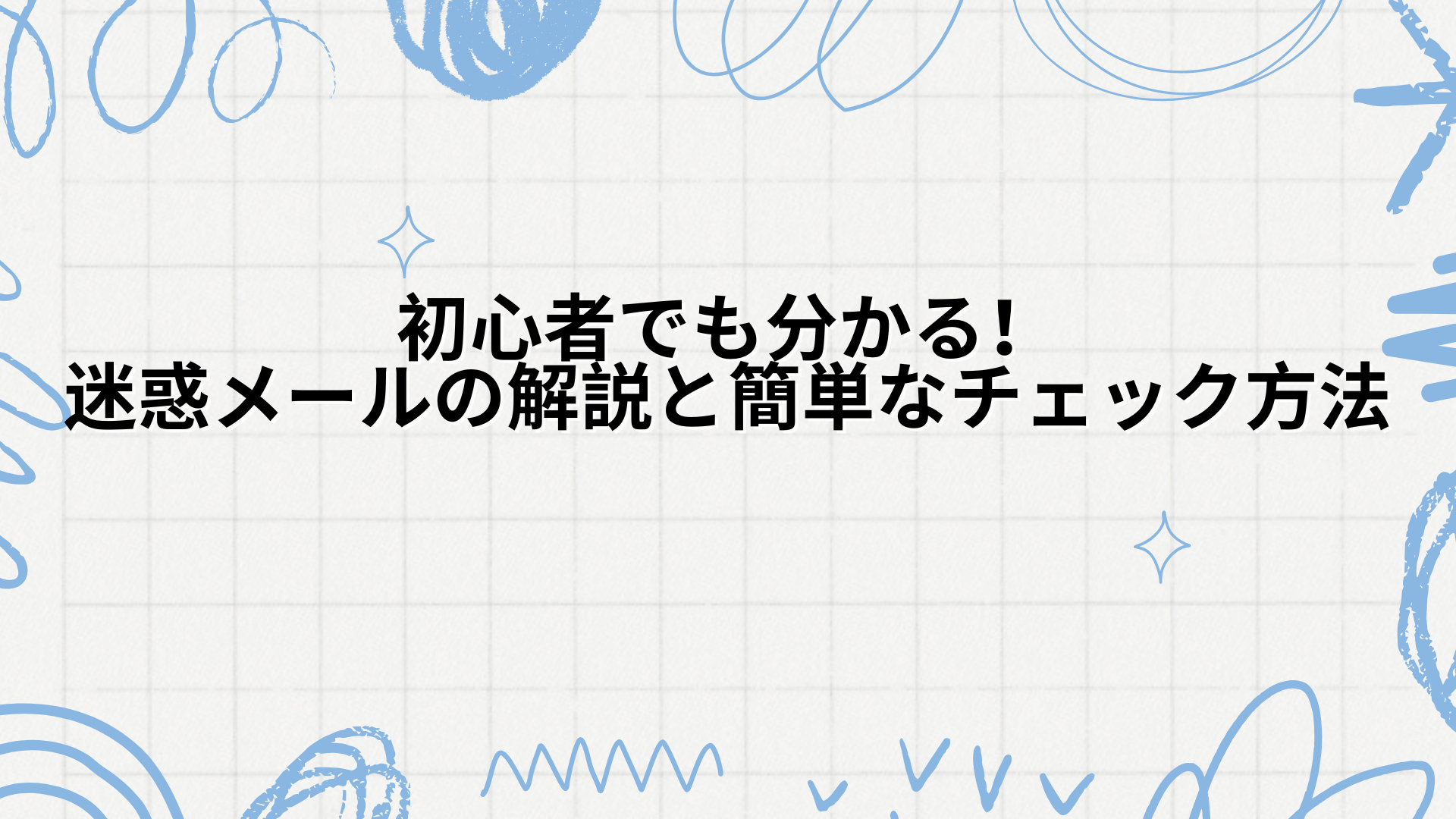 初心者でも分かる！迷惑メールの解説と簡単なチェック方法