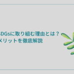 大手企業がSDGsに取り組む理由とは？その背景とメリットを徹底解説