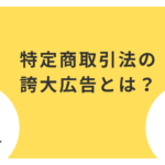 特定商取引法の誇大広告とは？違反事例とその影響について