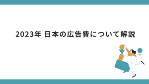 2023年 日本の広告費について解説