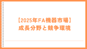 【2025年FA機器市場】成長分野と競争環境